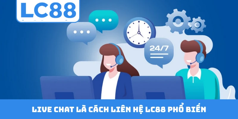 Live chat là cách liên hệ LC88 phổ biến